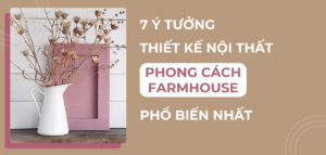 7 gợi ý thiết kế phong cách Farmhouse