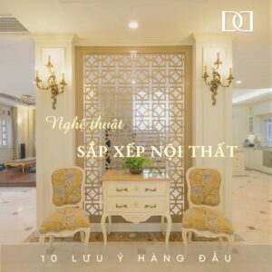 Nghệ thuật sắp xếp nội thất: 10 nguyên tắc tạo nên không gian sống tinh tế